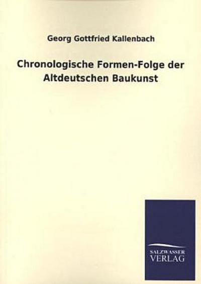 Chronologische Formen-Folge der Altdeutschen Baukunst