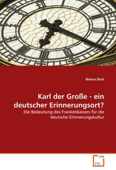 Karl der Große - ein deutscher Erinnerungsort? - Bianca Dost