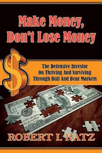 Make Money, Don’t Lose Money: The Defensive Investor on Thriving and Surviving Through Bull and Bear Markets
