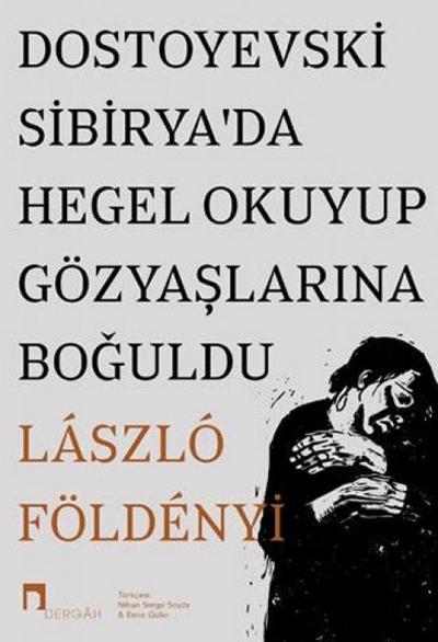 Dostoyevski Sibiryada Hegel Okuyup Gözyaslarina Boguldu