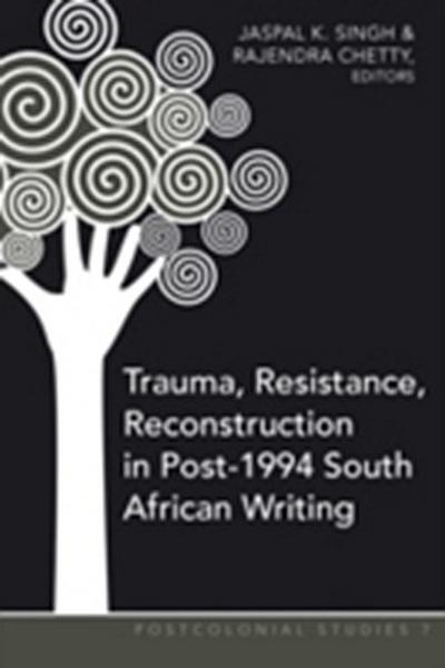 Trauma, Resistance, Reconstruction in Post-1994 South African Writing