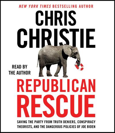 Republican Rescue: Saving the Party from Truth Deniers, Conspiracy Theorists, and the Dangerous Policies of Joe Biden