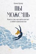 Ty mozhesh: Kniga o tom, kak nayti kontakt s soboy i realnostyu