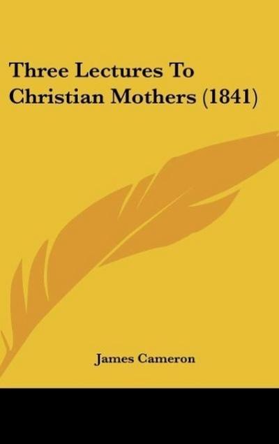 Three Lectures To Christian Mothers (1841)