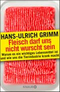 Fleisch darf uns nicht wurscht sein: Warum es ein wichtiges Lebensmittel ist und wie uns die Tierindustrie krank macht