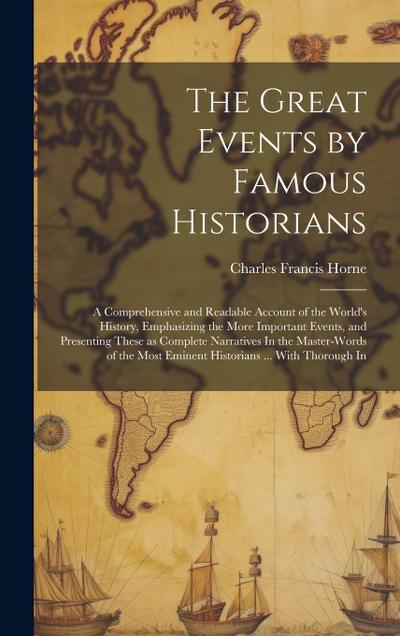 The Great Events by Famous Historians: A Comprehensive and Readable Account of the World’s History, Emphasizing the More Important Events, and Present