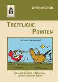 Treffliche Pointen: Humor und Scharfsinn in Aphorismen, Cartoons, Anekdoten, Witzen