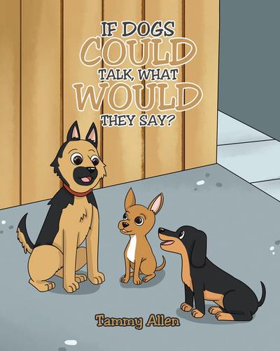 If Dogs Could Talk, What Would They Say?
