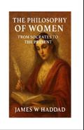 The Philosophy of Women From Socrates to the Present