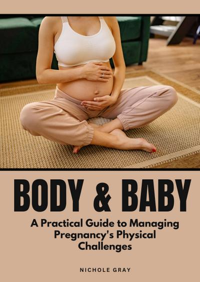 Body & Baby: A Practical Guide to Managing Pregnancy’s Physical Challenges