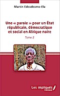 Une ’ parole ’ pour un État républicain, démocratique et social en Afrique noire (Tome 2)