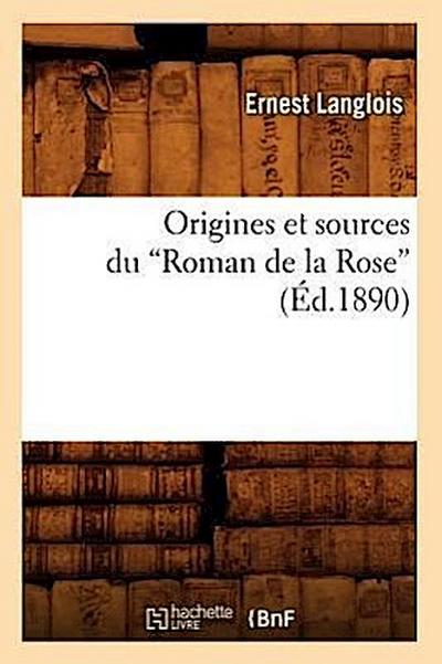 Origines Et Sources Du Roman de la Rose (Ed.1890)