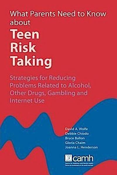 What Parents Need to Know about Teen Risk Taking: Strategies for Reducing Problems Related to Alcohol, Other Drugs, Gambling and Internet Use