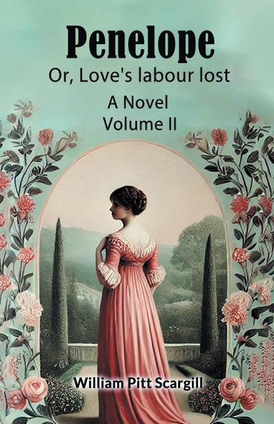 Penelope Or, Love’s labour lost A Novel Volume II
