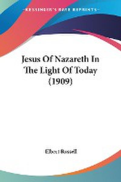 Jesus Of Nazareth In The Light Of Today (1909)