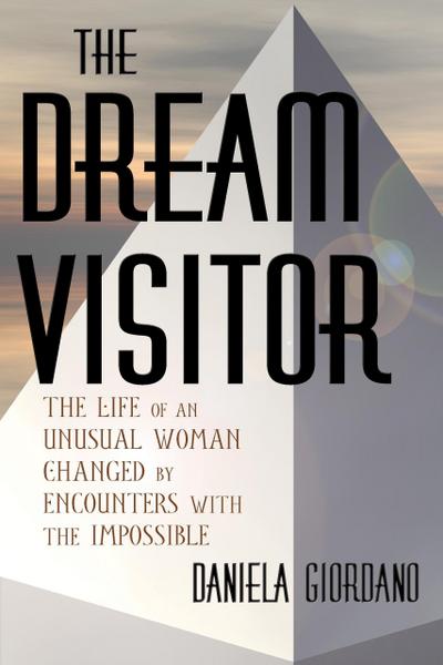 The Dream Visitor: the Life of an Unusual Woman Changed by Encounters with The Impossible