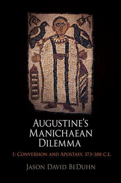 Augustine’s Manichaean Dilemma, Volume 1