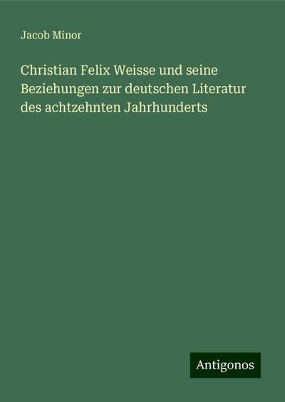 Minor, J: Christian Felix Weisse und seine Beziehungen zur d