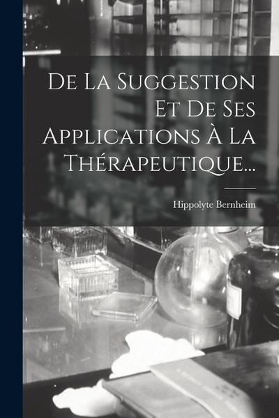 De La Suggestion Et De Ses Applications À La Thérapeutique...