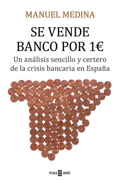Se vende banco por 1 euro : un análisis sencillo y certero de la crisis bancaria en España