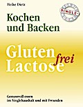 Gluten- und Lactosefrei Kochen und Backen für die Single-Küche: Leitfaden für interessanten Genuss – die Empfehlung für Allergiker