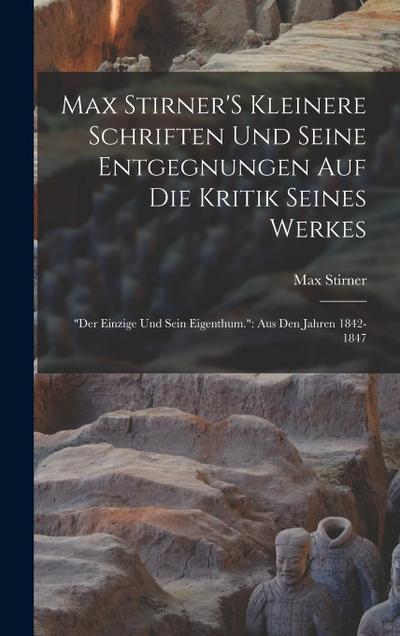 Max Stirner’S Kleinere Schriften Und Seine Entgegnungen Auf Die Kritik Seines Werkes