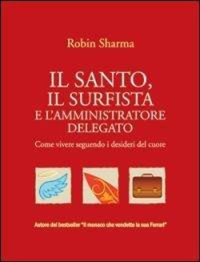 Il santo, il surfista e l’amministratore delegato. Come vivere seguendo i desideri del cuore