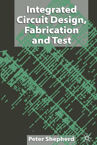 Integrated Circuit Design, Fabrication and Test