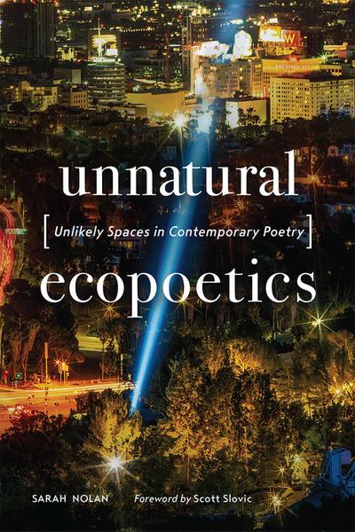 Unnatural Ecopoetics: Unlikely Spaces in Contemporary Poetry