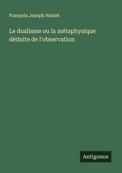 Le dualisme ou la métaphysique dédnite de l’observation