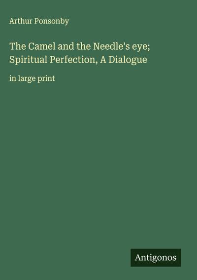 The Camel and the Needle’s eye; Spiritual Perfection, A Dialogue