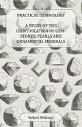 Practical Gemmology - A Study of the Identification of Gem-Stones, Pearls and Ornamental Minerals
