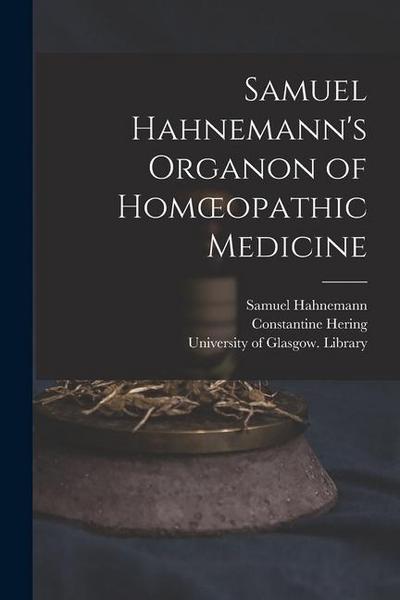 Samuel Hahnemann’s Organon of Homoeopathic Medicine [electronic Resource]