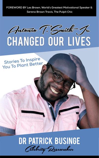 Antonio T Smith Jr Changed Our Lives: Stories to Inspire You to Plant Better (Greatness Series)