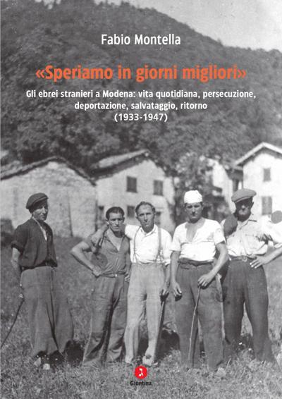 ’Speriamo in giorni migliori’. Gli ebrei stranieri a Modena: vita quotidiana, persecuzione, deportazioni, salvataggio, ritorno (1933-1947)