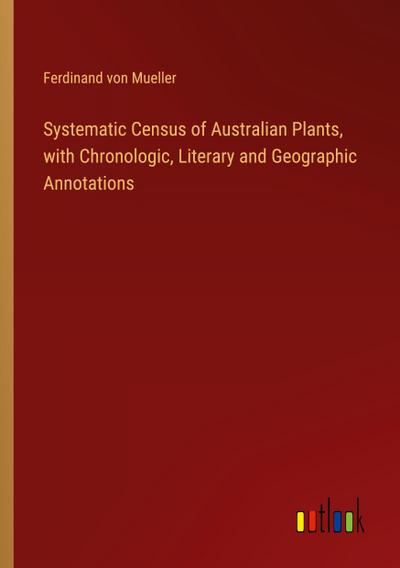 Systematic Census of Australian Plants, with Chronologic, Literary and Geographic Annotations