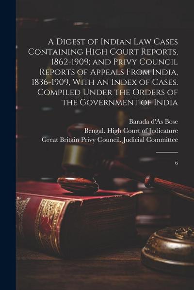 A Digest of Indian law Cases Containing High Court Reports, 1862-1909; and Privy Council Reports of Appeals From India, 1836-1909, With an Index of Ca