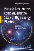 Particle Accelerators, Colliders, and the Story of High Energy Physics