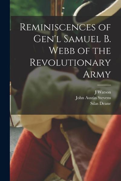 Reminiscences of Gen’l Samuel B. Webb of the Revolutionary Army