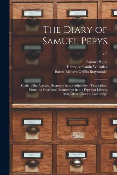 The Diary of Samuel Pepys: Clerk of the Acts and Secretary to the Admiralty: Transcribed From the Shorthand Manuscript in the Pepysian Library Ma