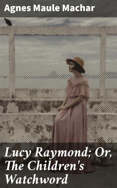 Lucy Raymond; Or, The Children’s Watchword