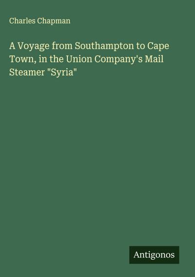 A Voyage from Southampton to Cape Town, in the Union Company’s Mail Steamer "Syria"