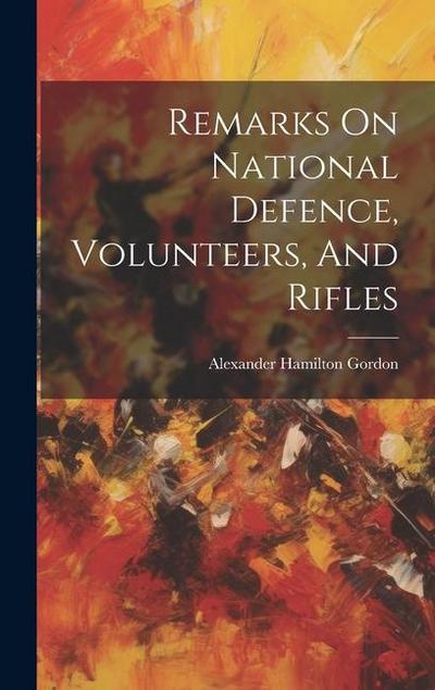 Remarks On National Defence, Volunteers, And Rifles