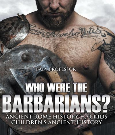 Who Were the Barbarians? Ancient Rome History for Kids | Children’s Ancient History