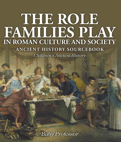 The Role Families Play in Roman Culture and Society - Ancient History Sourcebook | Children’s Ancient History