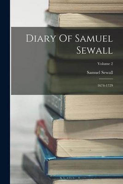 Diary Of Samuel Sewall: 1674-1729; Volume 2