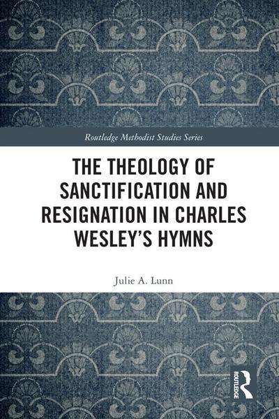The Theology of Sanctification and Resignation in Charles Wesley’s Hymns