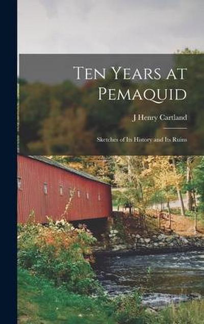 Ten Years at Pemaquid; Sketches of its History and its Ruins