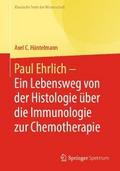 Paul Ehrlich  - Ein Lebensweg von der Histologie über die Immunologie zur Chemotherapie