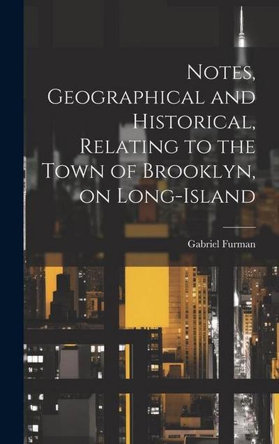 Notes, Geographical and Historical, Relating to the Town of Brooklyn, on Long-Island